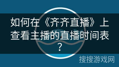 如何在《齐齐直播》上查看主播的直播时间表？