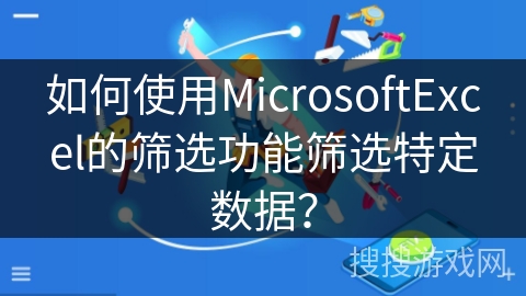 如何使用MicrosoftExcel的筛选功能筛选特定数据？