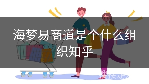 海梦易商道是个什么组织知乎