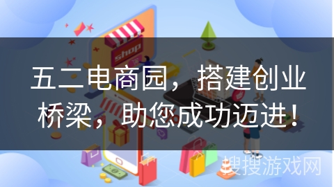 五二电商园，搭建创业桥梁，助您成功迈进！