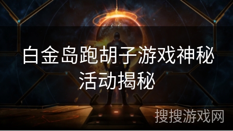 白金岛跑胡子游戏神秘活动揭秘