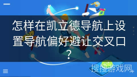 怎样在凯立德导航上设置导航偏好避让交叉口？