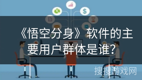 《悟空分身》软件的主要用户群体是谁？