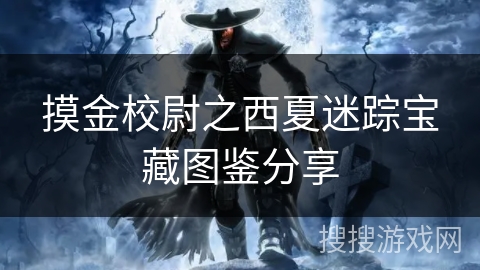 摸金校尉之西夏迷踪宝藏图鉴分享