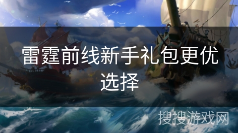 雷霆前线新手礼包更优选择