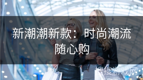 新潮潮新款：时尚潮流随心购