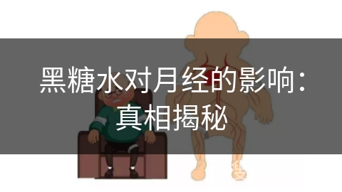 黑糖水对月经的影响：真相揭秘