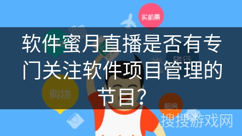 软件蜜月直播是否有专门关注软件项目管理的节目？