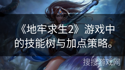 《地牢求生2》游戏中的技能树与加点策略。