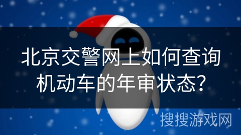 北京交警网上如何查询机动车的年审状态？