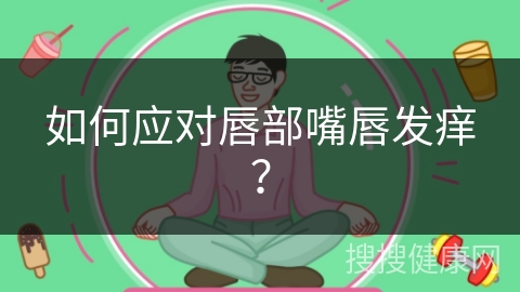 如何应对唇部嘴唇发痒？