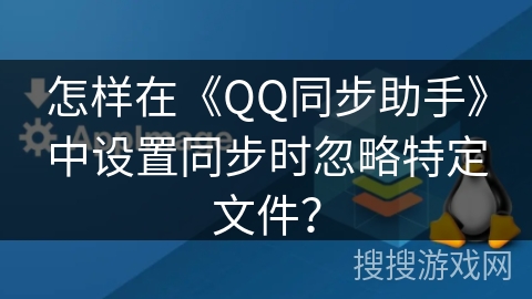怎样在《QQ同步助手》中设置同步时忽略特定文件？