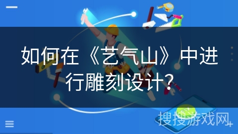 如何在《艺气山》中进行雕刻设计？