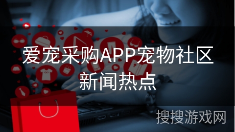 爱宠采购APP宠物社区新闻热点