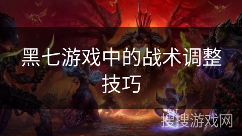 黑七游戏中的战术调整技巧
