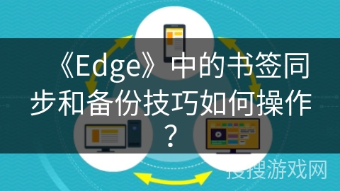 《Edge》中的书签同步和备份技巧如何操作？