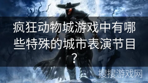 疯狂动物城游戏中有哪些特殊的城市表演节目？