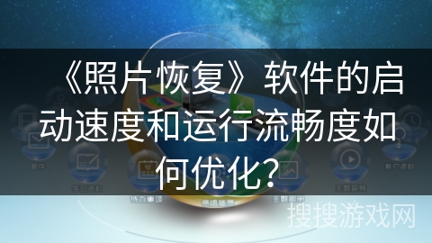 《照片恢复》软件的启动速度和运行流畅度如何优化？