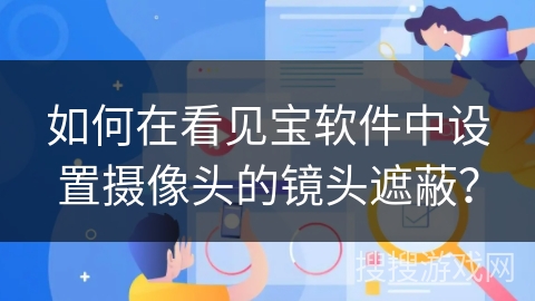 如何在看见宝软件中设置摄像头的镜头遮蔽？
