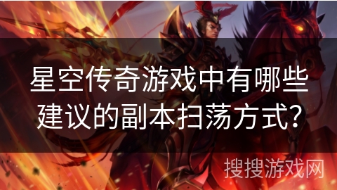 星空传奇游戏中有哪些建议的副本扫荡方式？