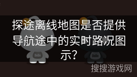 探途离线地图是否提供导航途中的实时路况图示？