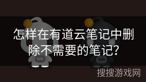 怎样在有道云笔记中删除不需要的笔记？