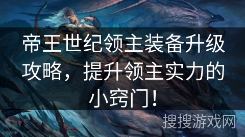 帝王世纪领主装备升级攻略，提升领主实力的小窍门！