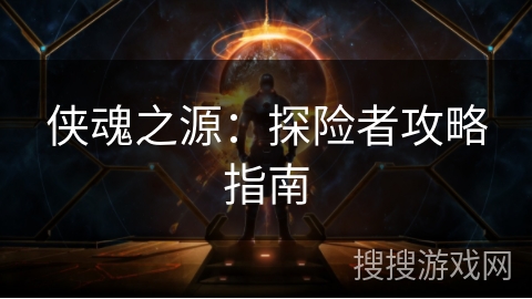 侠魂之源：探险者攻略指南