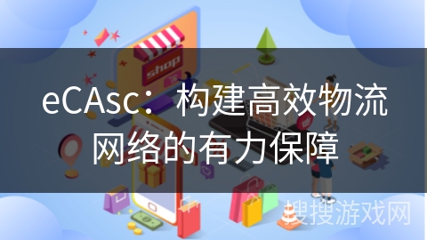 eCAsc：构建高效物流网络的有力保障
