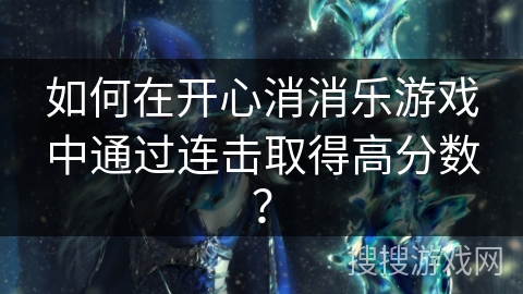 如何在开心消消乐游戏中通过连击取得高分数？