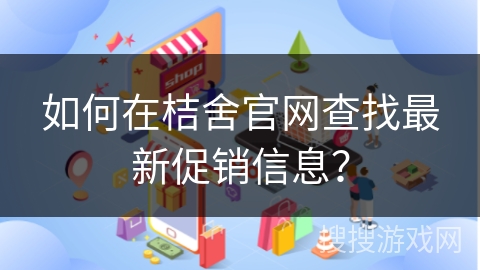 如何在桔舍官网查找最新促销信息？