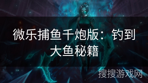微乐捕鱼千炮版：钓到大鱼秘籍
