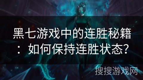 黑七游戏中的连胜秘籍：如何保持连胜状态？