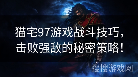 猫宅97游戏战斗技巧，击败强敌的秘密策略！