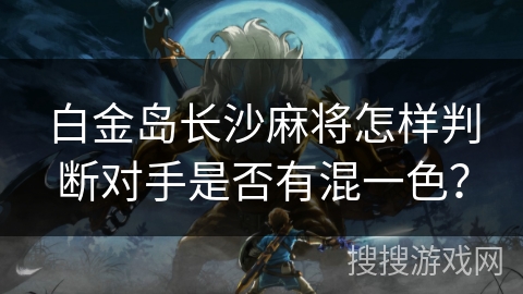 白金岛长沙麻将怎样判断对手是否有混一色？