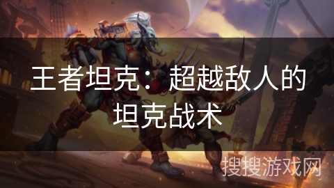 王者坦克：超越敌人的坦克战术