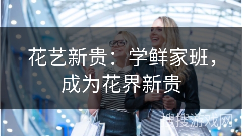 花艺新贵：学鲜家班，成为花界新贵