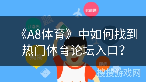 《A8体育》中如何找到热门体育论坛入口？
