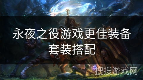 永夜之役游戏更佳装备套装搭配