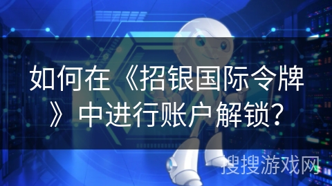 如何在《招银国际令牌》中进行账户解锁？