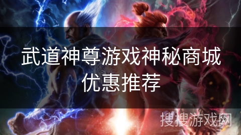 武道神尊游戏神秘商城优惠推荐