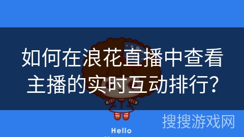 如何在浪花直播中查看主播的实时互动排行？