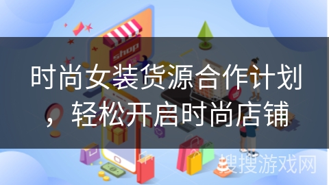 时尚女装货源合作计划，轻松开启时尚店铺