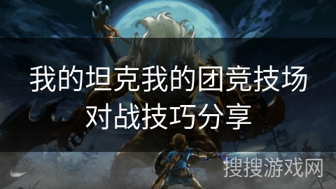 我的坦克我的团竞技场对战技巧分享