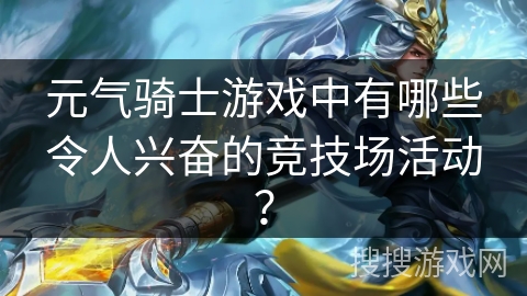 元气骑士游戏中有哪些令人兴奋的竞技场活动？