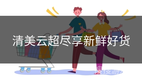 清美云超尽享新鲜好货