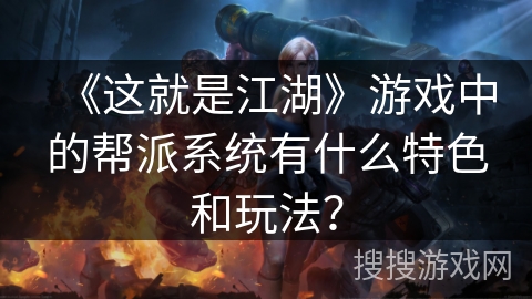 《这就是江湖》游戏中的帮派系统有什么特色和玩法？