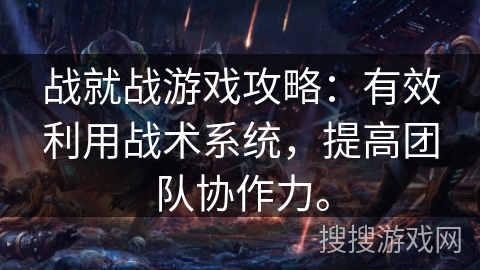 战就战游戏攻略：有效利用战术系统，提高团队协作力。