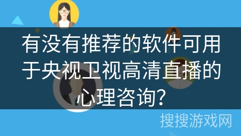 有没有推荐的软件可用于央视卫视高清直播的心理咨询？