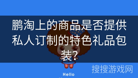 鹏淘上的商品是否提供私人订制的特色礼品包装？